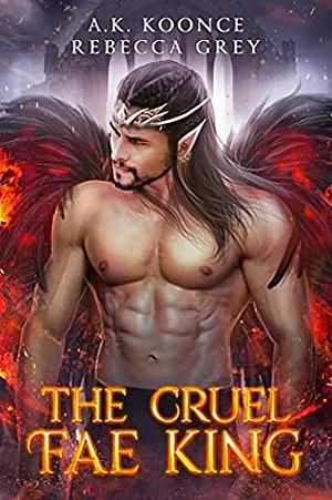 The Cruel Fae King by Rebecca Grey, A.K. Koonce