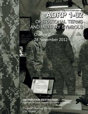 Army Doctrine Reference Publication ADRP 1-02 Operational Terms and Military Symbols Change 2 28 November 2012 by United States Government Us Army