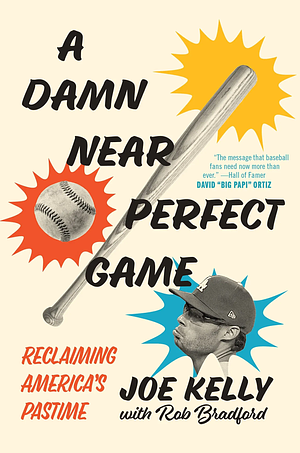 A Damn Near Perfect Game: Reclaiming America's Pastime by Joe Kelly