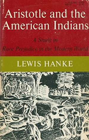 Aristotle and the American Indians: A Study in Race Prejudice in the Modern World by Lewis Hanke