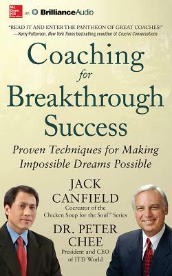 Coaching for Breakthrough Success: Proven Techniques for Making Impossible Dreams Possible by Peter Chee, Jack Canfield