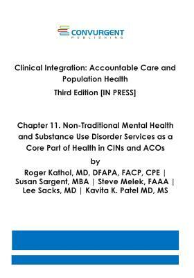 Clinical Integration. Accountable Care and Population Health. Third Edition. Chapter 11: Non-Traditional Mental Health and Substance Use Disorder Serv by Susan Sargent, Steve Melek, Lee Sacks