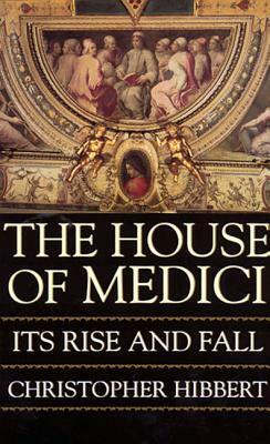 The House Of Medici: Its Rise And Fall by Christopher Hibbert