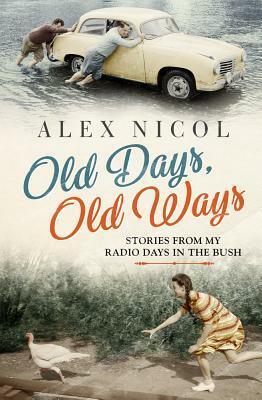 Old Days, Old Ways: Stories from My Radio Days in the Bush by Alex Nicol