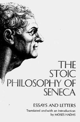 The Stoic Philosophy of Seneca: Essays and Letters by Lucius Annaeus Seneca