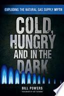 Cold, Hungry and in the Dark: Exploding the Natural Gas Supply Myth by Bill Powers