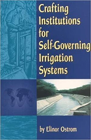 Crafting Institutions for Self-Governing Irrigation Systems by Elinor Ostrom