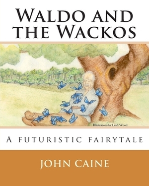 Waldo and the Wackos: A futuristic fairytale by John Caine