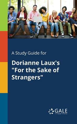 A Study Guide for Dorianne Laux's For the Sake of Strangers by Cengage Learning Gale