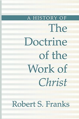 History of the Doctrine of the Work of Christ by Robert Franks