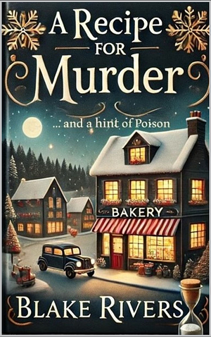 A Recipe for Murder: Secrets, Blackmail, and a Hint of Poison by Blake Rivers