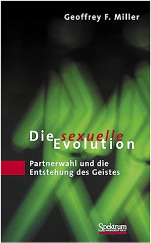 Die Sexuelle Evolution: Partnerwahl Und die Entstehung Des Geistes by Geoffrey Miller