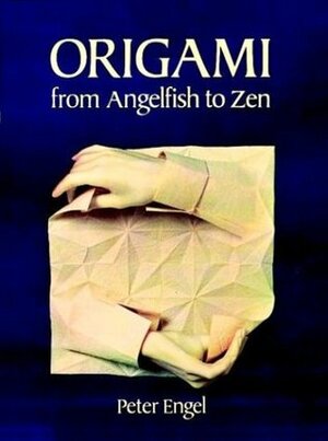 Origami from Angelfish to Zen by Peter Engel