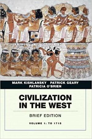 Civilization in the West, Penguin Academic Edition, Volume 1 by Mark A. Kishlansky, Patricia O'Brien, Patrick J. Geary