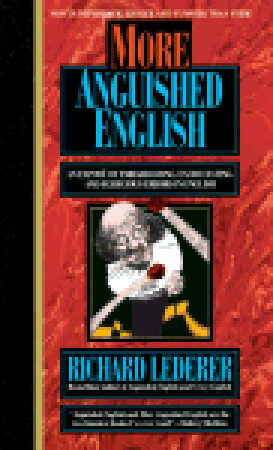 More Anguished English: An Exposé of Embarrassing Excruciating, and Egregious Errors in English by Richard Lederer