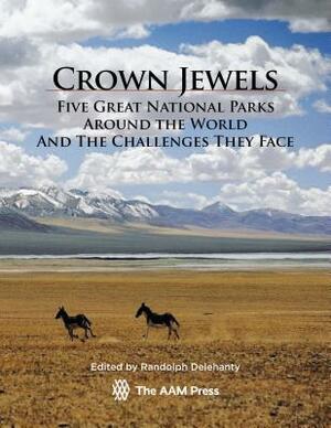 Crown Jewels: Five Great National Parks Around the World and the Challenges They Face by Randolph Delehanty