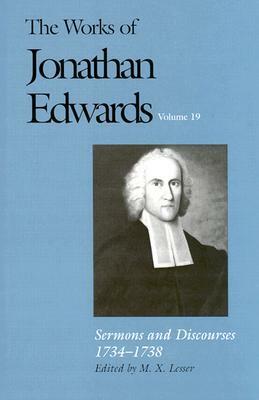The Works of Jonathan Edwards, Vol. 19: Sermons and Discourses, 1734-1738 by Jonathan Edwards, M.X. Lesser