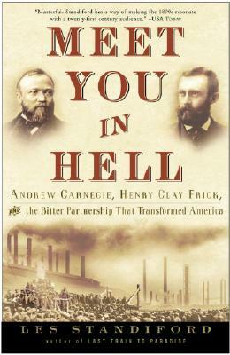 Meet You in Hell: Andrew Carnegie, Henry Clay Frick, and the Bitter Partnership That Changed America by Les Standiford