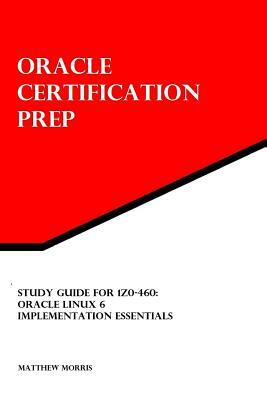 Study Guide for 1Z0-460: Oracle Linux 6 Implementation Essentials: Oracle Certification Prep by Matthew Morris