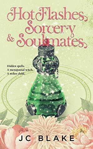 Hot Flashes, Sorcery, & Soulmates by J.C. Blake