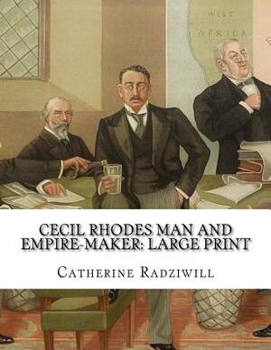 Cecil Rhodes Man and Empire-Maker: Large Print by Catherine Radziwill