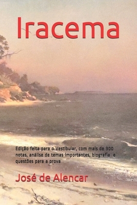 Iracema: Edição feita para o Vestibular, com mais de 300 notas, análise de temas importantes e questões para a prova by José de Alencar