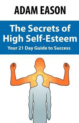 Secrets of High Self Esteem by Adam Eason