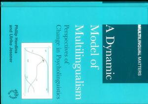 A Dynamic Model of Multilingualism: Perspectives on Change in Psycholinguistics by Philip Herdina, Ulrike Jessner