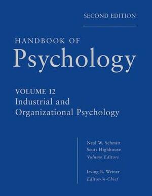 Handbook of Psychology, Industrial and Organizational Psychology by Irving B. Weiner, Neal W. Schmitt, Scott Highhouse