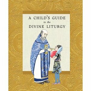 The Child's Guide to the Divine Liturgy by Ancient Faith Publishing, Megan Gilbert