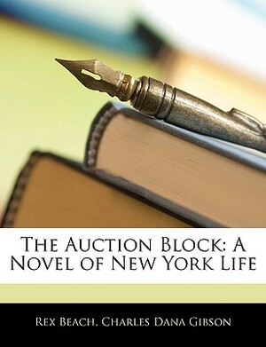 The Auction Block: A Novel of New York Life by Charles Dana Gibson, Rex Beach