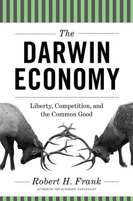 The Darwin Economy: Liberty, Competition, and the Common Good by Robert H. Frank