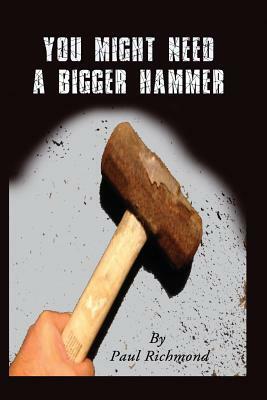 You Might Need A Bigger Hammer by Paul Richmond