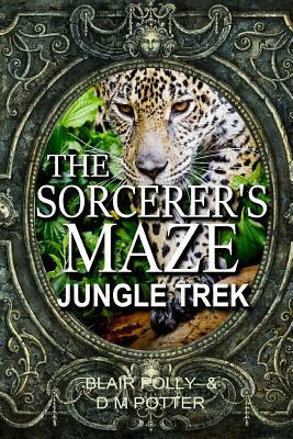 The Sorcerer's Maze Jungle Trek by DM Potter, Blair Polly