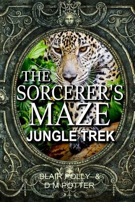 The Sorcerer's Maze Jungle Trek by DM Potter, Blair Polly