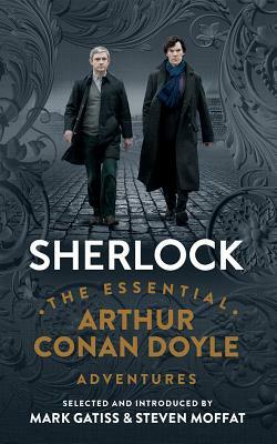 Sherlock: The Essential Arthur Conan Doyle Adventures by Steven Moffat, Mark Gatiss, Arthur Conan Doyle