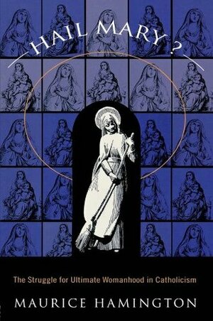 Hail Mary?: The Struggle for Ultimate Womanhood in by Maurice Hamington