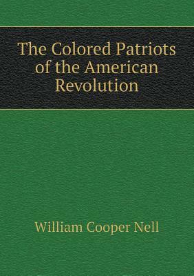 The Colored Patriots of the American Revolution by William Cooper Nell
