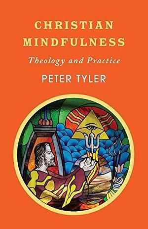 Christian Mindfulness: Theology and Practice by Peter Tyler