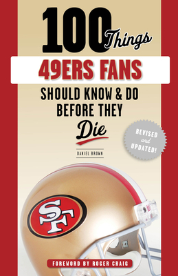 100 Things 49ers Fans Should Know & Do Before They Die by Daniel Brown