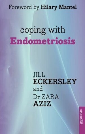 Coping with Endometriosis by Hilary Mantel, Jill Eckersley, Zara Aziz