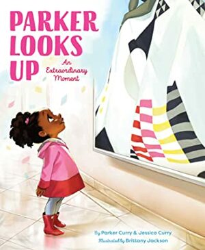 Parker Looks Up: An Extraordinary Moment by Brittany Jackson, Jessica Curry, Parker Curry