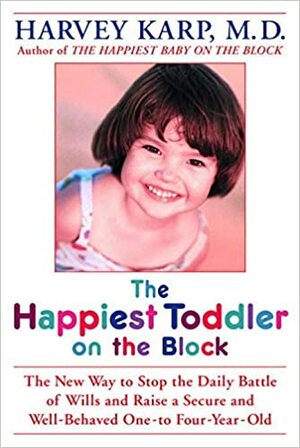 The Happiest Toddler on the Block: the New Way to Stop the Daily Battle of Wills and Raise a Secure and Well-Behaved One- to Four-Year-Old by Harvey Karp
