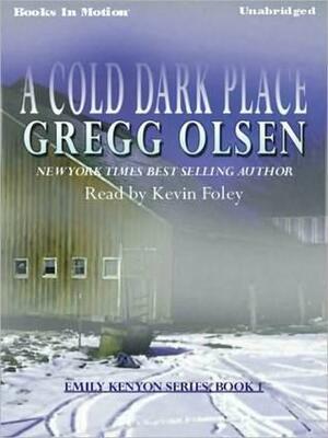 A Cold Dark Place: Emily Kenyon Series, Book 1 by Kevin Foley, Gregg Olsen, Gregg Olsen