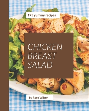 175 Yummy Chicken Breast Salad Recipes: Best Yummy Chicken Breast Salad Cookbook for Dummies by Rose Wilson