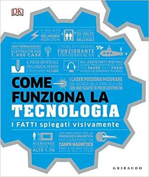 Come funziona la tecnologia. I fatti spiegati visivamente by D.K. Publishing