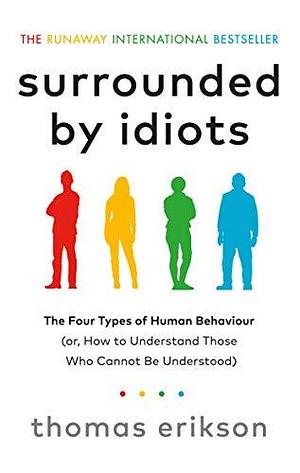 Surrounded by Idiots : The Four Types of Human Beh by Thomas Erikson, Thomas Erikson