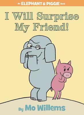 I Will Surprise My Friend! by Mo Willems