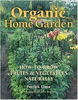 The Organic Home Garden: How to Grow Fruits and Vegetables Naturally by Patrick Lima