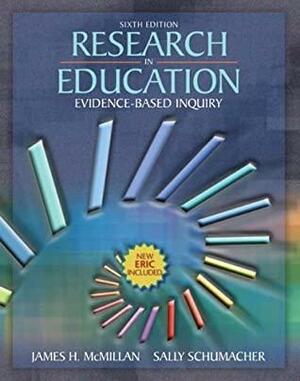 Research in Education: Evidence Based Inquiry by Jim McMillan, Sally Schumacher